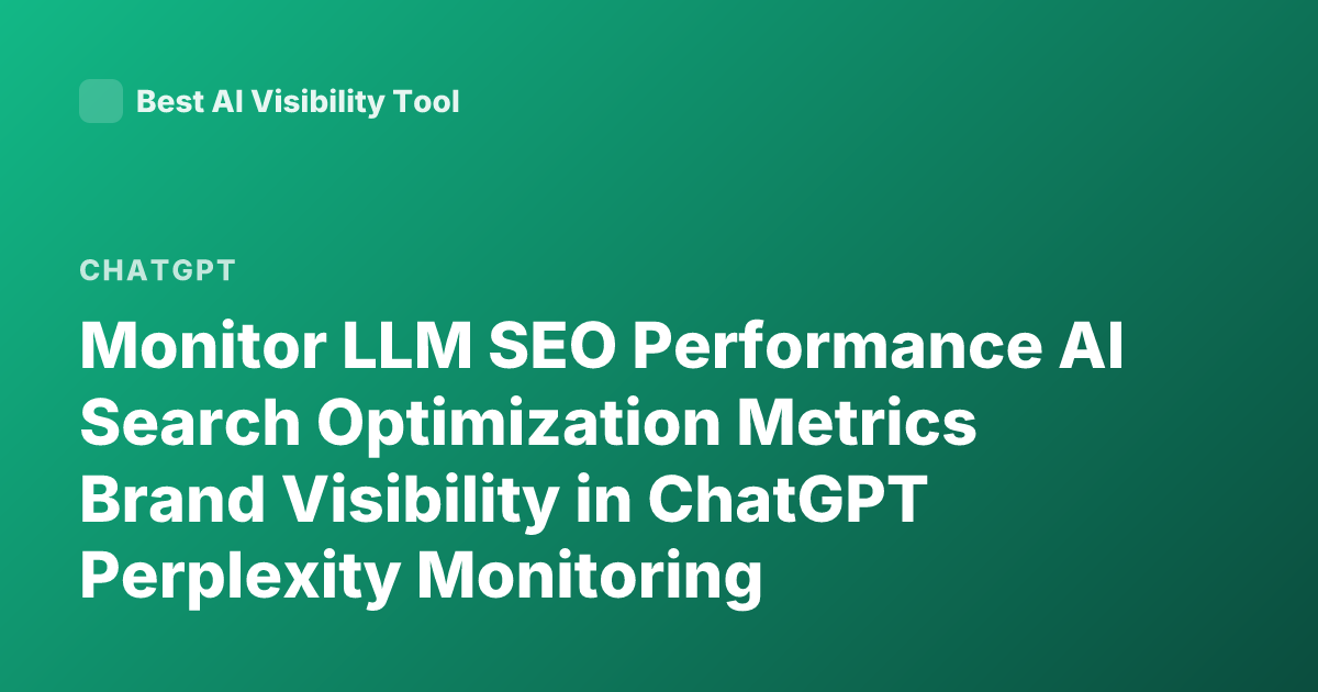 Monitor LLM SEO Performance AI Search Optimization Metrics Brand Visibility in ChatGPT Perplexity Monitoring