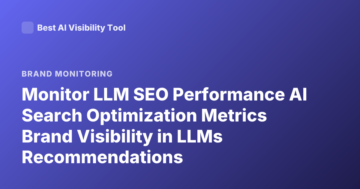 Monitor LLM SEO Performance AI Search Optimization Metrics Brand Visibility in LLMs Recommendations