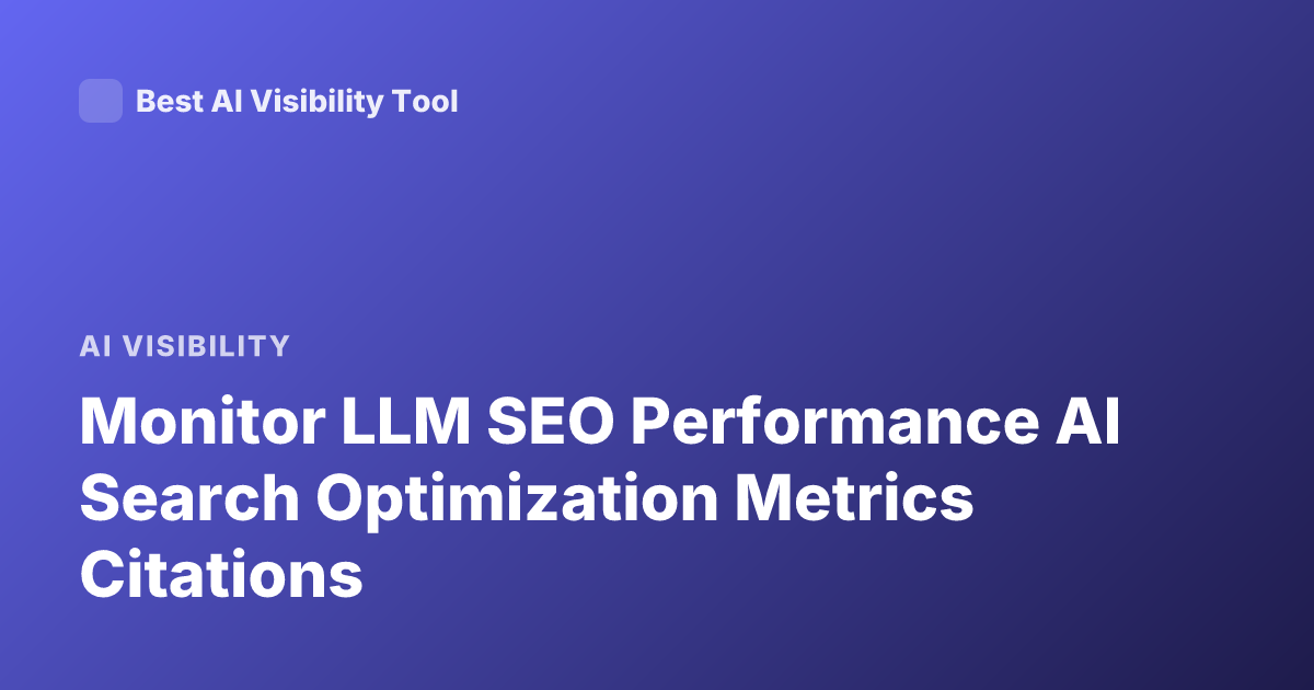 Monitor LLM SEO Performance AI Search Optimization Metrics Citations
