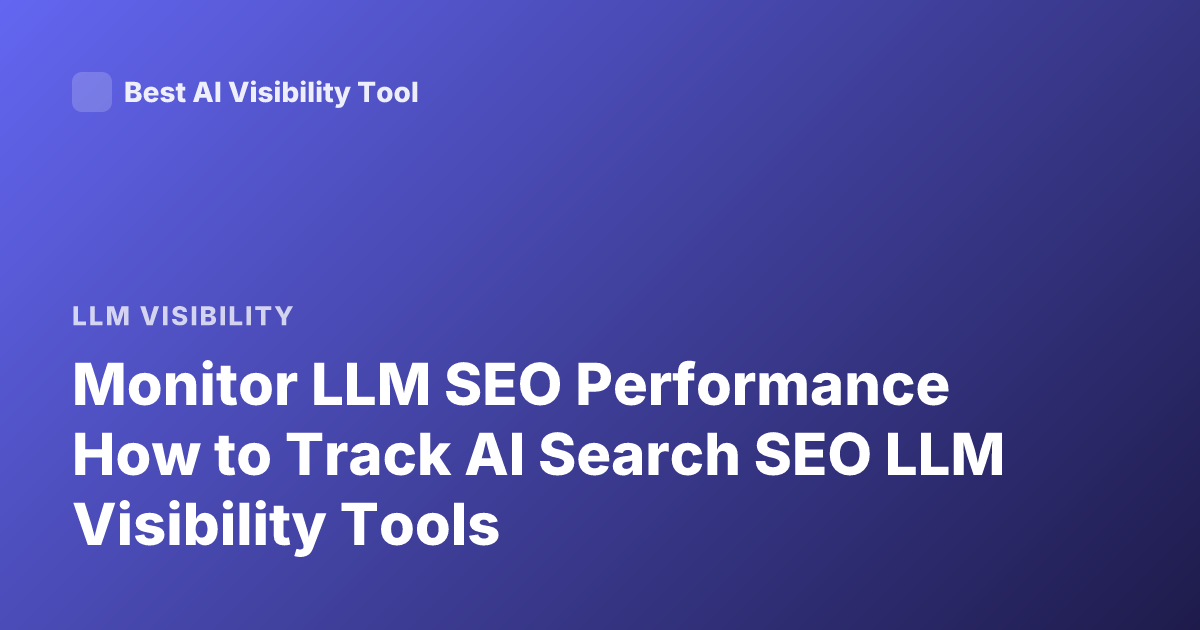 Monitor LLM SEO Performance How to Track AI Search SEO LLM Visibility Tools