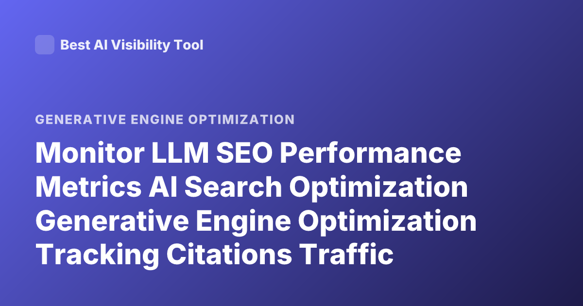 Monitor LLM SEO Performance Metrics AI Search Optimization Generative Engine Optimization Tracking Citations Traffic