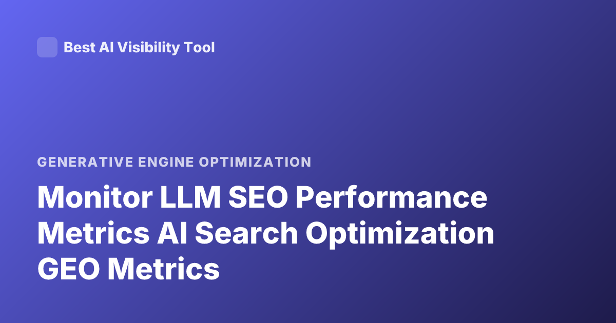 Monitor LLM SEO Performance Metrics AI Search Optimization GEO Metrics