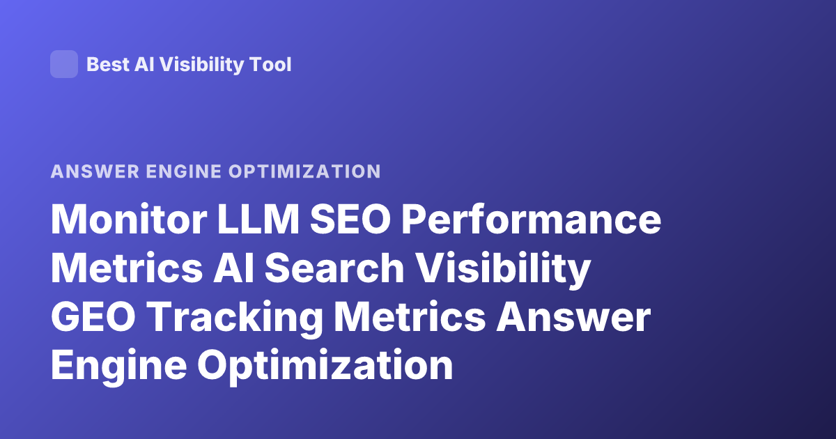 Monitor LLM SEO Performance Metrics AI Search Visibility GEO Tracking Metrics Answer Engine Optimization