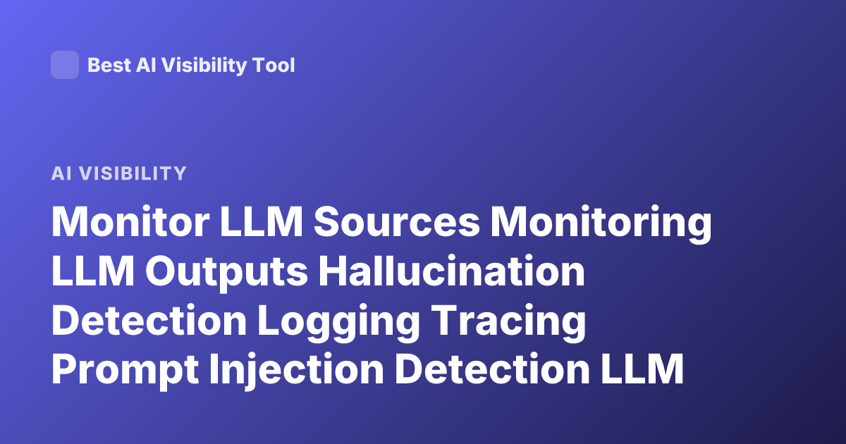 Monitor LLM Sources Monitoring LLM Outputs Hallucination Detection Logging Tracing Prompt Injection Detection LLM Observability Tools