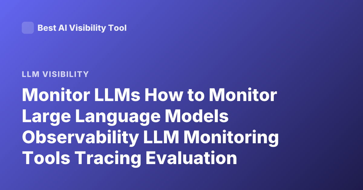Monitor LLMs How to Monitor Large Language Models Observability LLM Monitoring Tools Tracing Evaluation