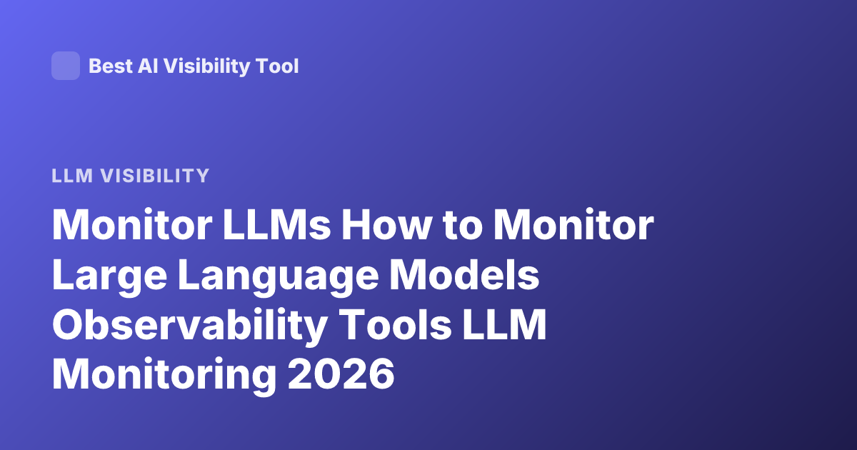 Monitor LLMs How to Monitor Large Language Models Observability Tools LLM Monitoring 2026