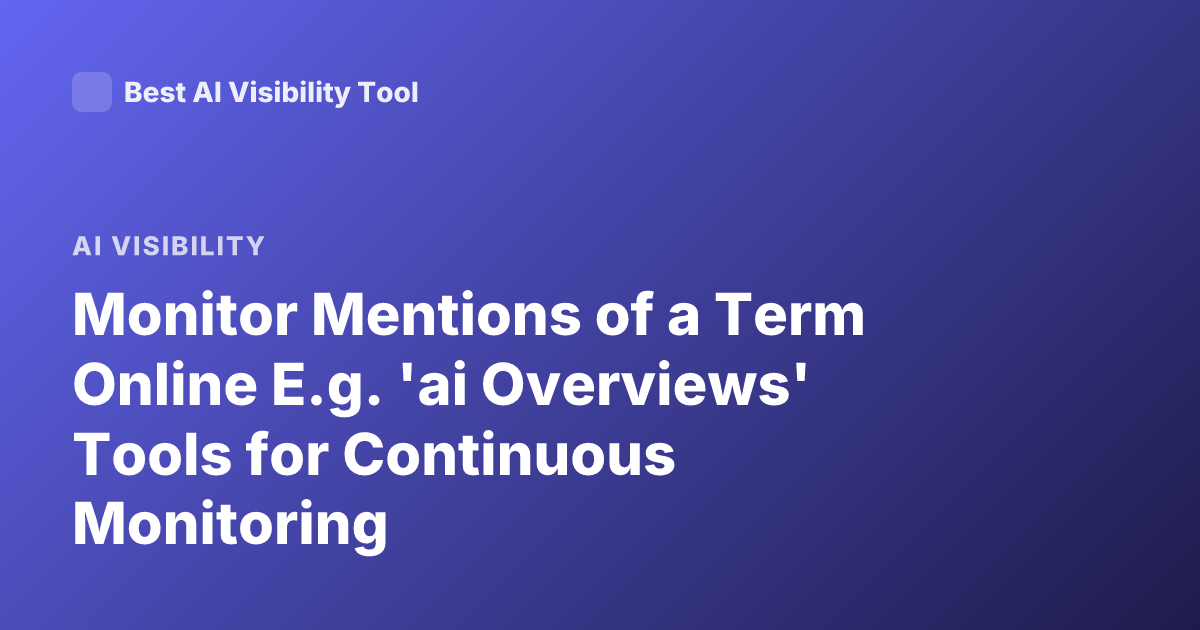 Monitor Mentions of a Term Online E.g. 'ai Overviews' Tools for Continuous Monitoring
