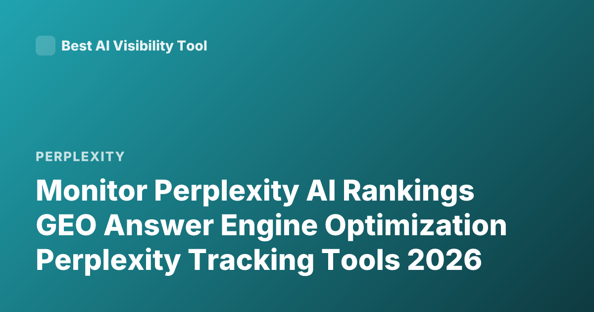 Monitor Perplexity AI Rankings GEO Answer Engine Optimization Perplexity Tracking Tools 2026