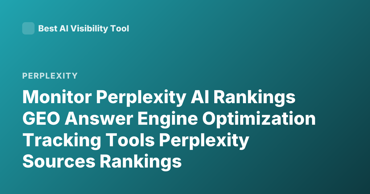 Monitor Perplexity AI Rankings GEO Answer Engine Optimization Tracking Tools Perplexity Sources Rankings