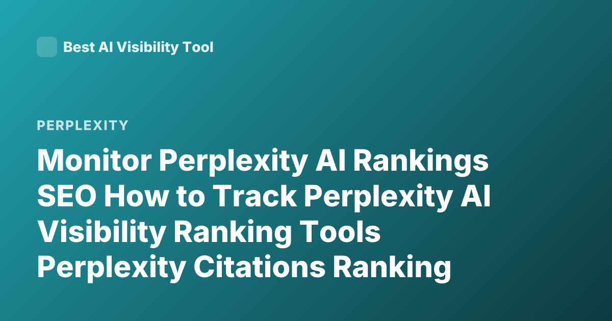 Monitor Perplexity AI Rankings SEO How to Track Perplexity AI Visibility Ranking Tools Perplexity Citations Ranking Tracking