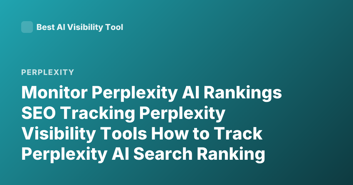 Monitor Perplexity AI Rankings SEO Tracking Perplexity Visibility Tools How to Track Perplexity AI Search Ranking