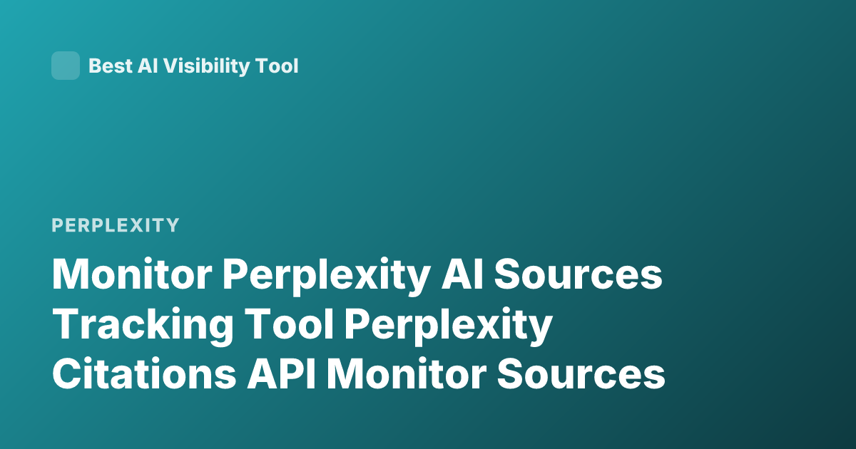 Monitor Perplexity AI Sources Tracking Tool Perplexity Citations API Monitor Sources