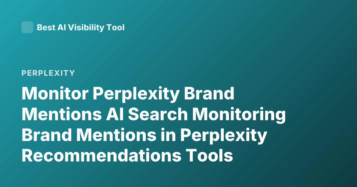 Monitor Perplexity Brand Mentions AI Search Monitoring Brand Mentions in Perplexity Recommendations Tools