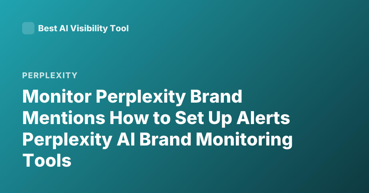 Monitor Perplexity Brand Mentions How to Set Up Alerts Perplexity AI Brand Monitoring Tools