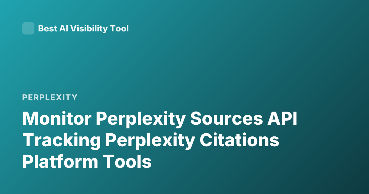 Monitor Perplexity Sources API Tracking Perplexity Citations Platform Tools