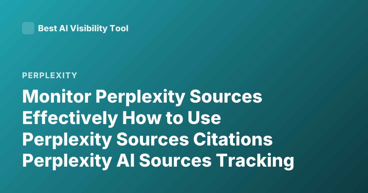 Monitor Perplexity Sources Effectively How to Use Perplexity Sources Citations Perplexity AI Sources Tracking