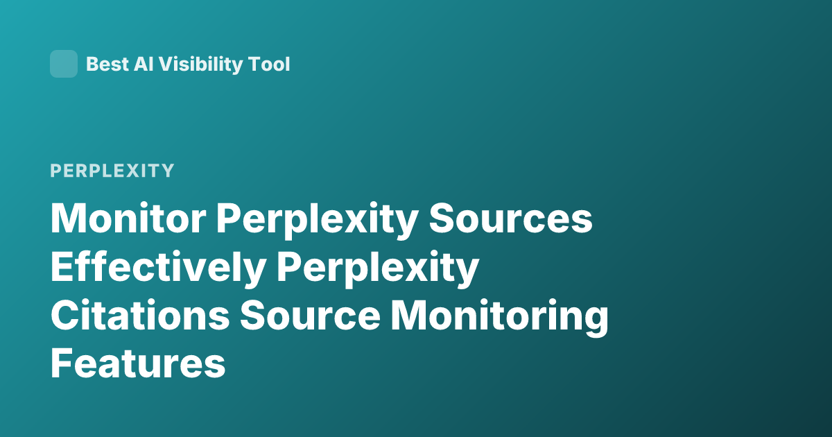 Monitor Perplexity Sources Effectively Perplexity Citations Source Monitoring Features