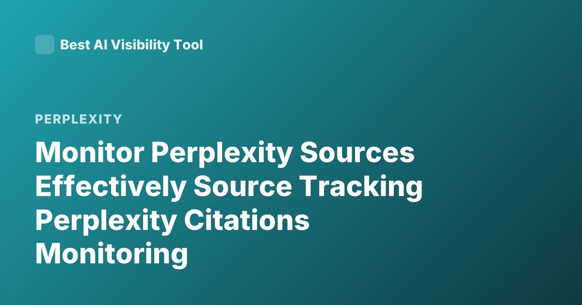 Monitor Perplexity Sources Effectively Source Tracking Perplexity Citations Monitoring
