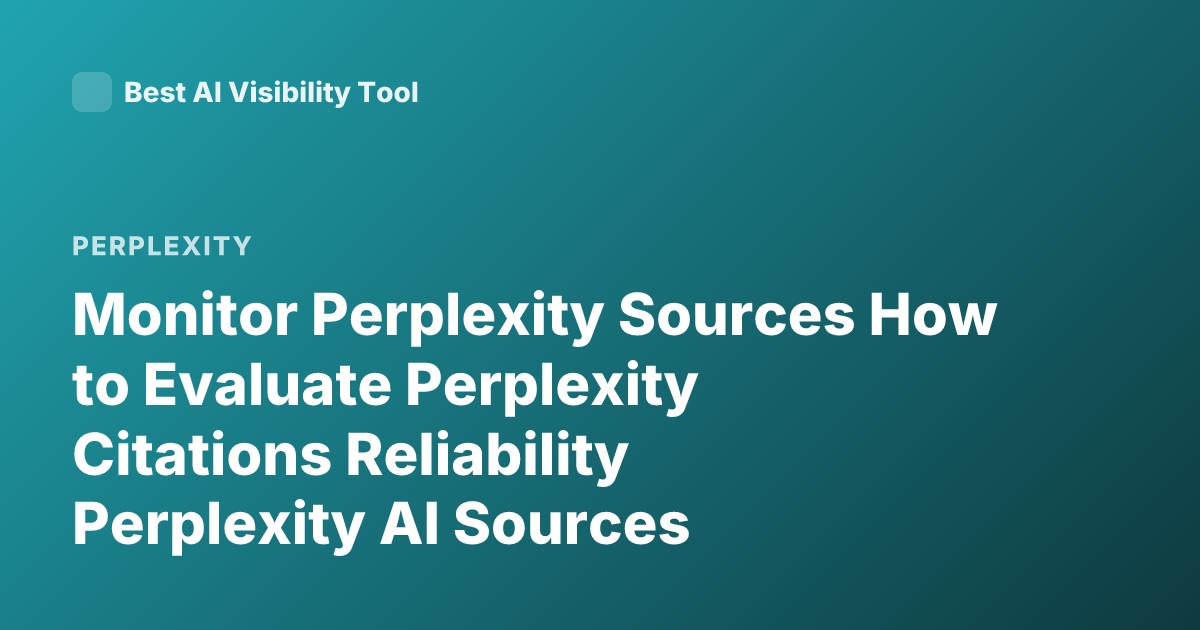 Monitor Perplexity Sources How to Evaluate Perplexity Citations Reliability Perplexity AI Sources Verification