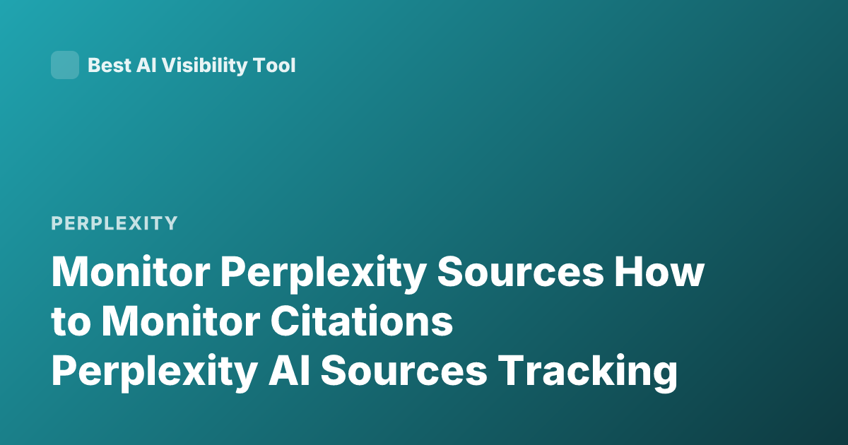Monitor Perplexity Sources How to Monitor Citations Perplexity AI Sources Tracking