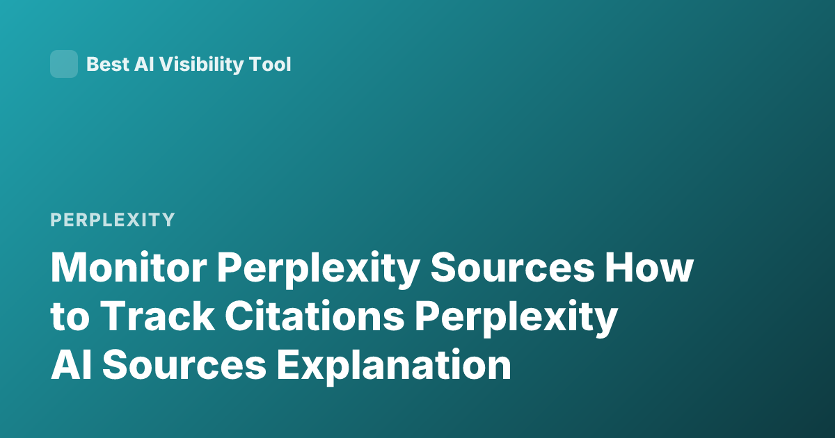 Monitor Perplexity Sources How to Track Citations Perplexity AI Sources Explanation
