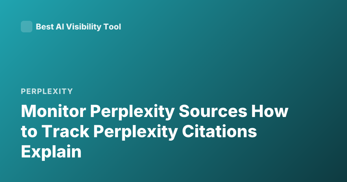 Monitor Perplexity Sources How to Track Perplexity Citations Explain