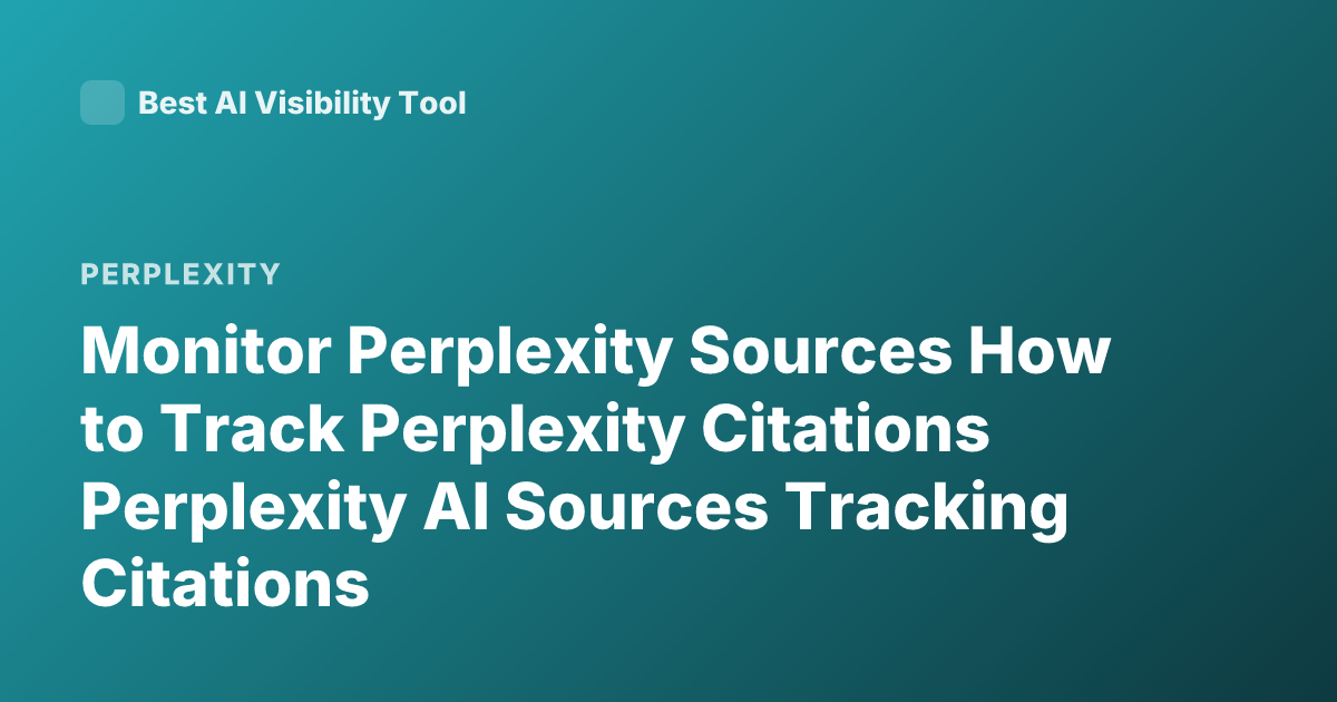 Monitor Perplexity Sources How to Track Perplexity Citations Perplexity AI Sources Tracking Citations