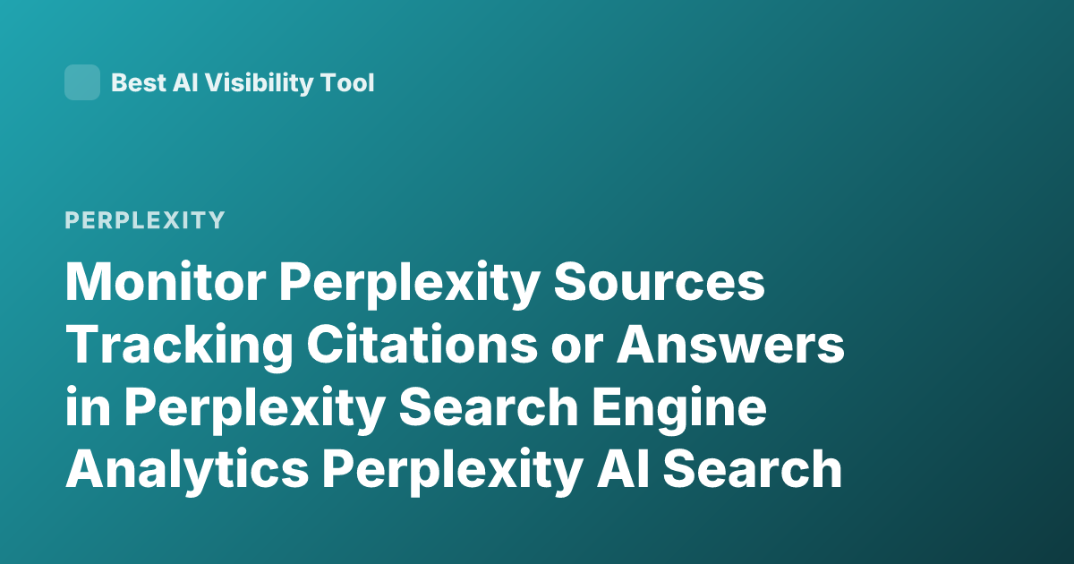 Monitor Perplexity Sources Tracking Citations or Answers in Perplexity Search Engine Analytics Perplexity AI Search Analytics Tools