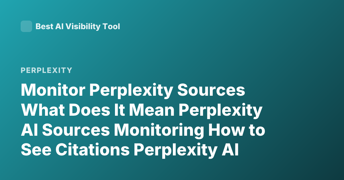 Monitor Perplexity Sources What Does It Mean Perplexity AI Sources Monitoring How to See Citations Perplexity AI