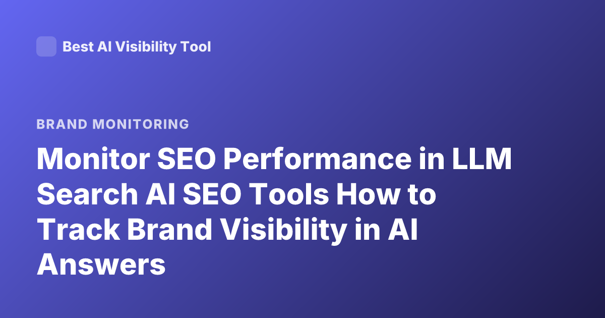 Monitor SEO Performance in LLM Search AI SEO Tools How to Track Brand Visibility in AI Answers