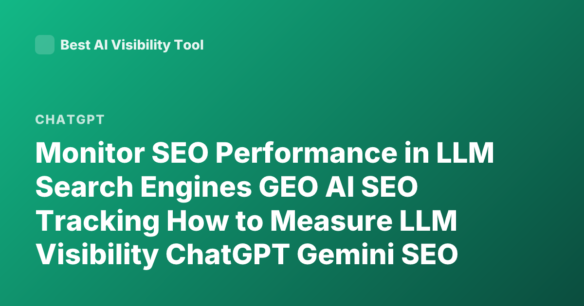 Monitor SEO Performance in LLM Search Engines GEO AI SEO Tracking How to Measure LLM Visibility ChatGPT Gemini SEO Analytics