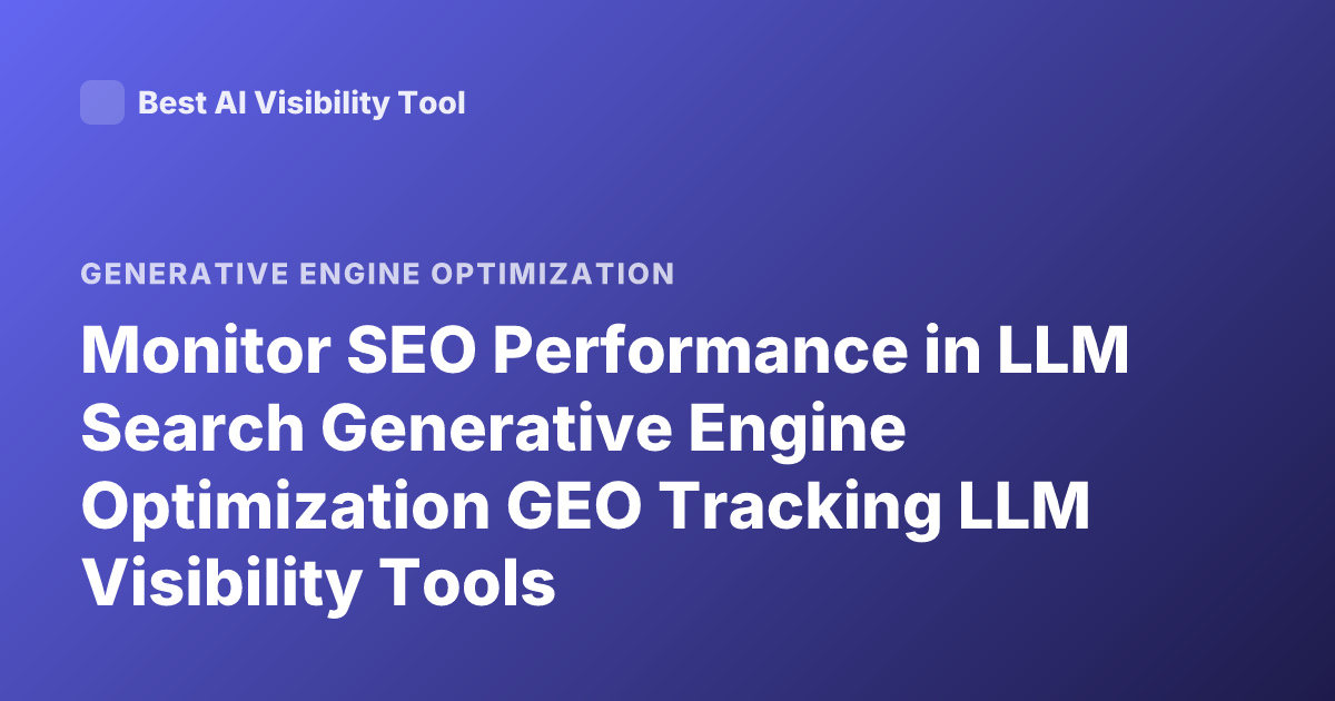 Monitor SEO Performance in LLM Search Generative Engine Optimization GEO Tracking LLM Visibility Tools