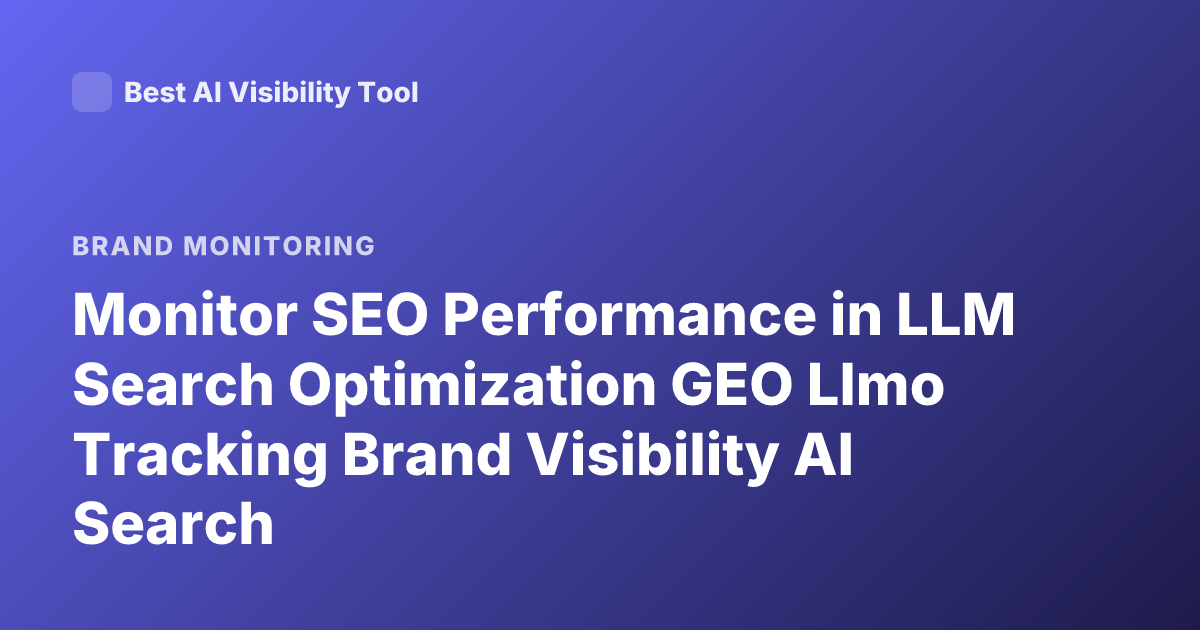 Monitor SEO Performance in LLM Search Optimization GEO Llmo Tracking Brand Visibility AI Search