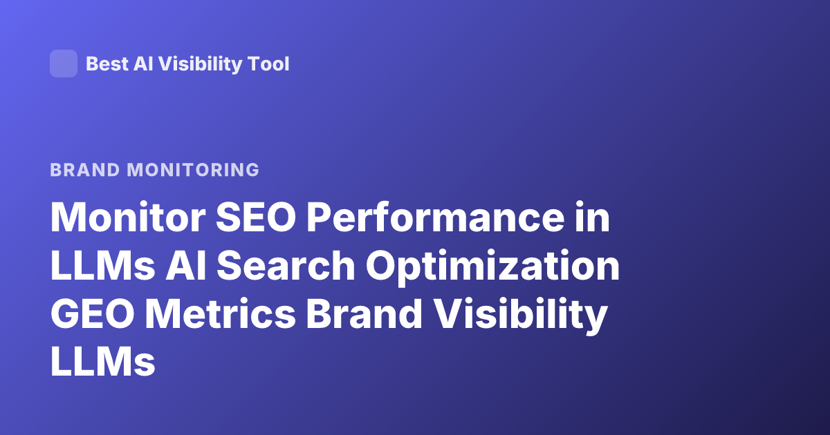 Monitor SEO Performance in LLMs AI Search Optimization GEO Metrics Brand Visibility LLMs