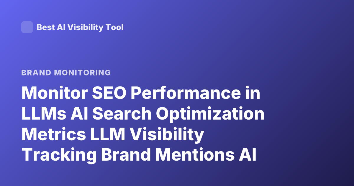 Monitor SEO Performance in LLMs AI Search Optimization Metrics LLM Visibility Tracking Brand Mentions AI Overviews