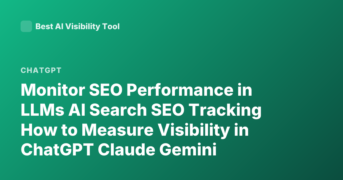 Monitor SEO Performance in LLMs AI Search SEO Tracking How to Measure Visibility in ChatGPT Claude Gemini