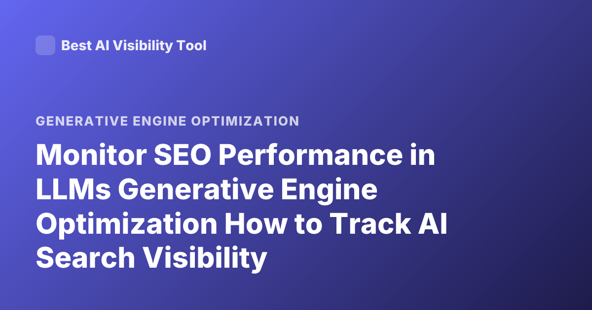 Monitor SEO Performance in LLMs Generative Engine Optimization How to Track AI Search Visibility