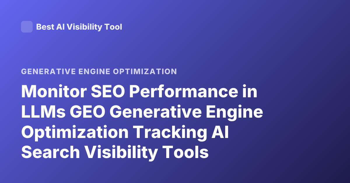 Monitor SEO Performance in LLMs GEO Generative Engine Optimization Tracking AI Search Visibility Tools