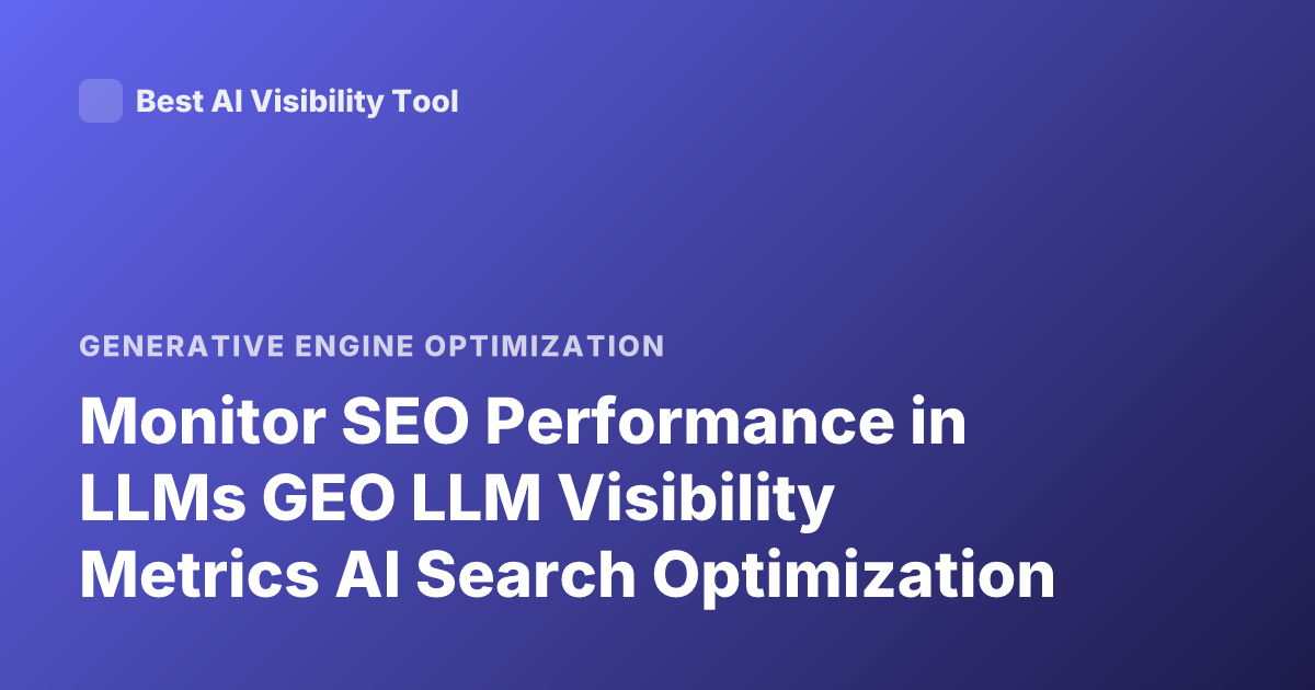 Monitor SEO Performance in LLMs GEO LLM Visibility Metrics AI Search Optimization