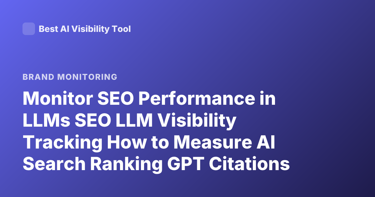 Monitor SEO Performance in LLMs SEO LLM Visibility Tracking How to Measure AI Search Ranking GPT Citations Brand Visibility AI Search Optimization