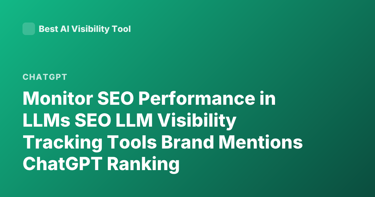 Monitor SEO Performance in LLMs SEO LLM Visibility Tracking Tools Brand Mentions ChatGPT Ranking