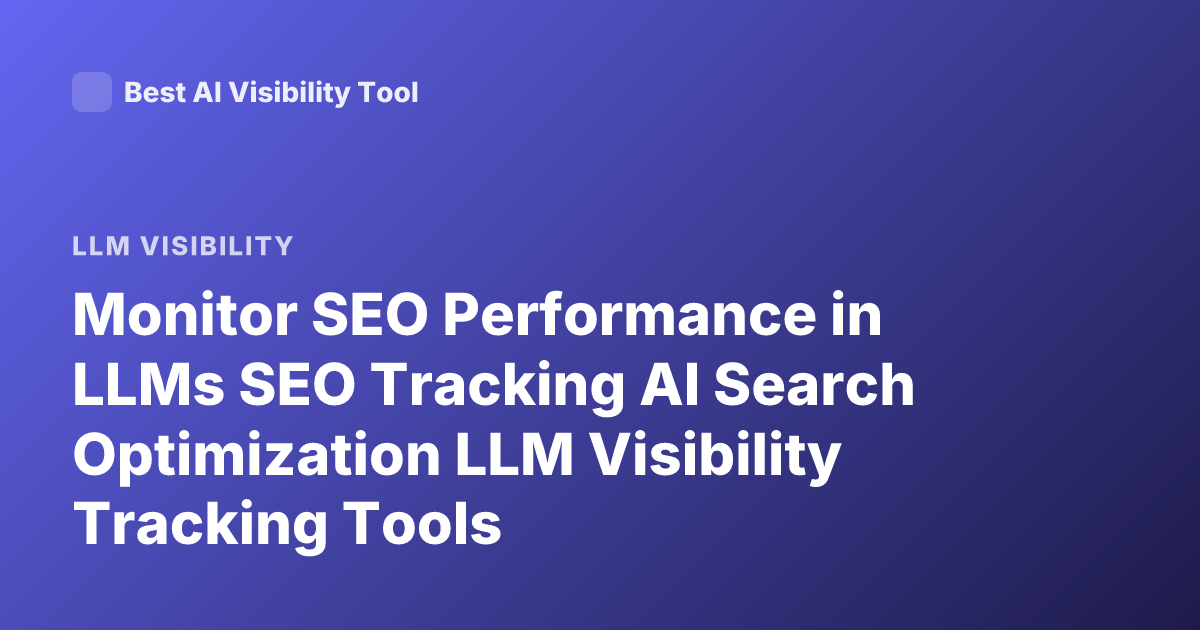 Monitor SEO Performance in LLMs SEO Tracking AI Search Optimization LLM Visibility Tracking Tools