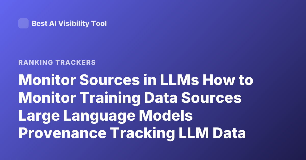 Monitor Sources in LLMs How to Monitor Training Data Sources Large Language Models Provenance Tracking LLM Data Lineage