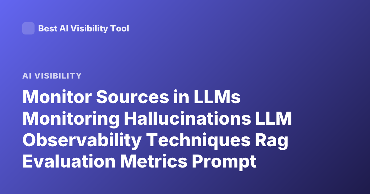 Monitor Sources in LLMs Monitoring Hallucinations LLM Observability Techniques Rag Evaluation Metrics Prompt Injection Detection LLM Tracing Tools