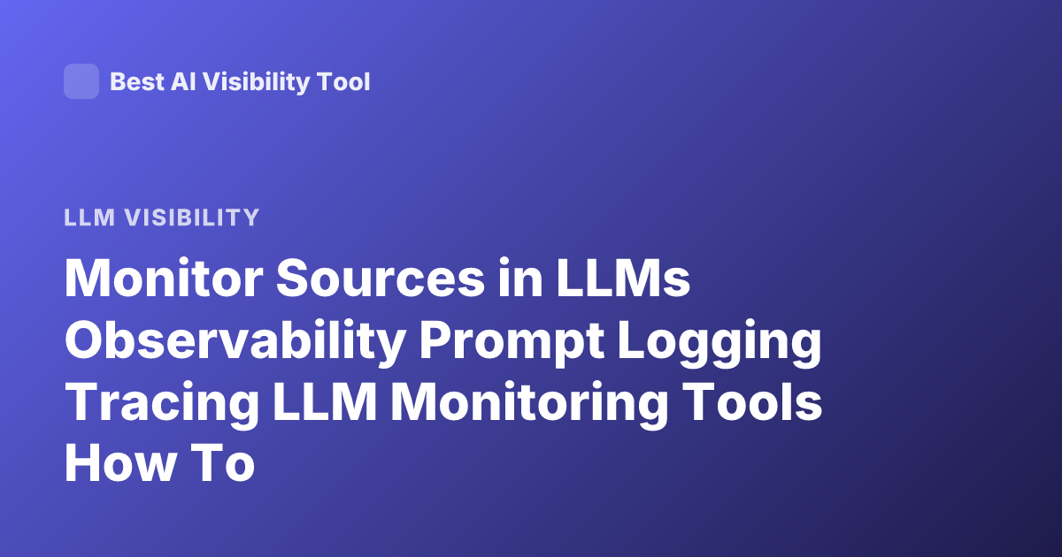 Monitor Sources in LLMs Observability Prompt Logging Tracing LLM Monitoring Tools How To
