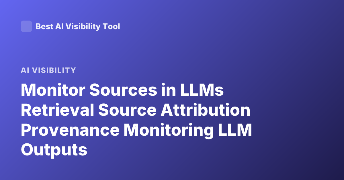 Monitor Sources in LLMs Retrieval Source Attribution Provenance Monitoring LLM Outputs