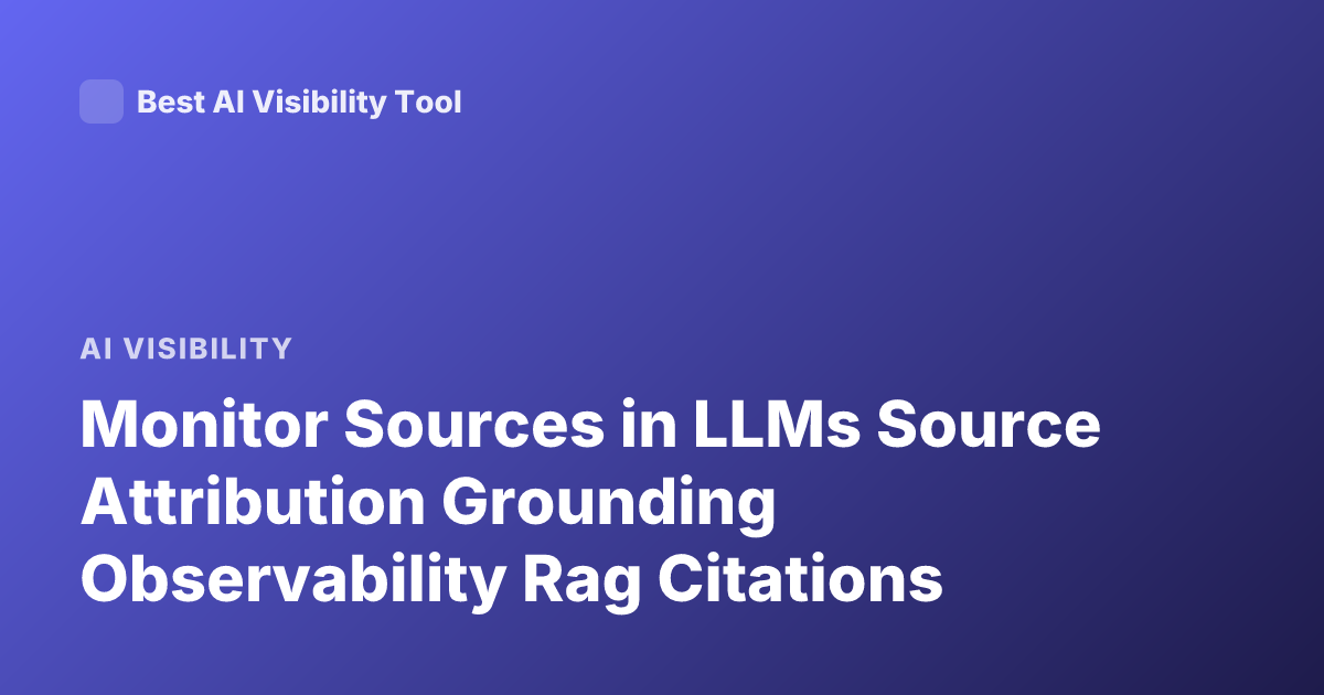 Monitor Sources in LLMs Source Attribution Grounding Observability Rag Citations