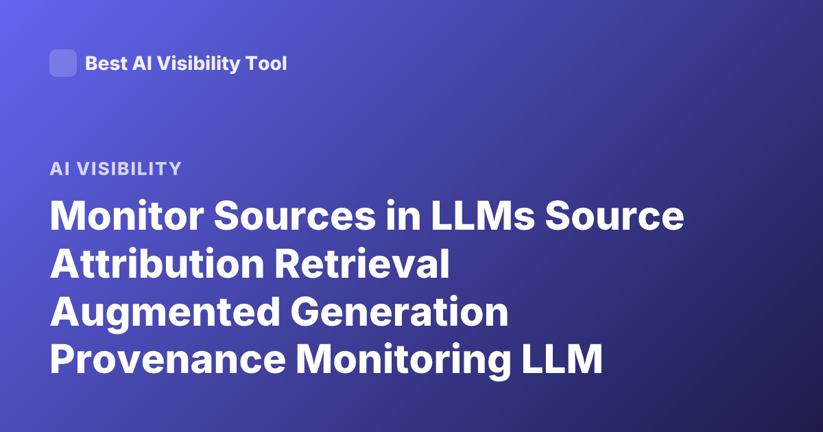 Monitor Sources in LLMs Source Attribution Retrieval Augmented Generation Provenance Monitoring LLM Outputs