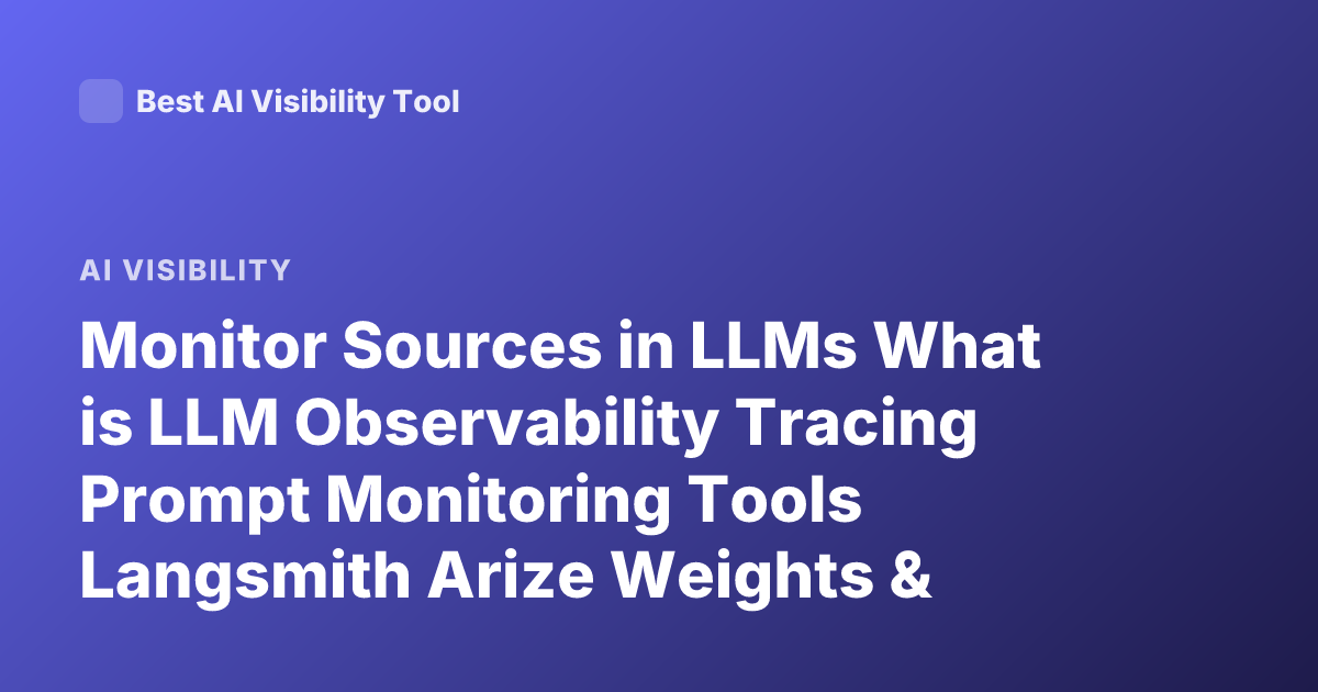 Monitor Sources in LLMs What is LLM Observability Tracing Prompt Monitoring Tools Langsmith Arize Weights & Biases Tracing LLM Pipelines