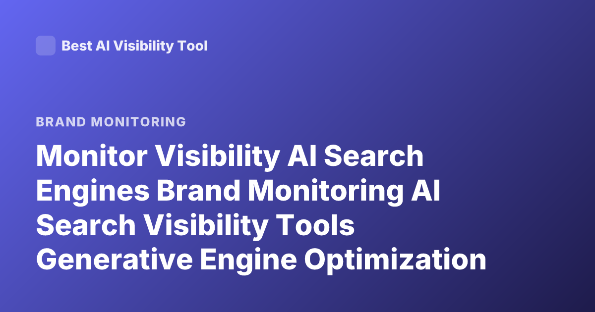 Monitor Visibility AI Search Engines Brand Monitoring AI Search Visibility Tools Generative Engine Optimization GEO Monitoring Tools